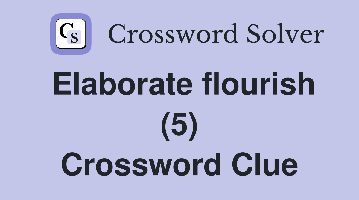 Elaborate flourish (5) Crossword Clue Answers Crossword Solver